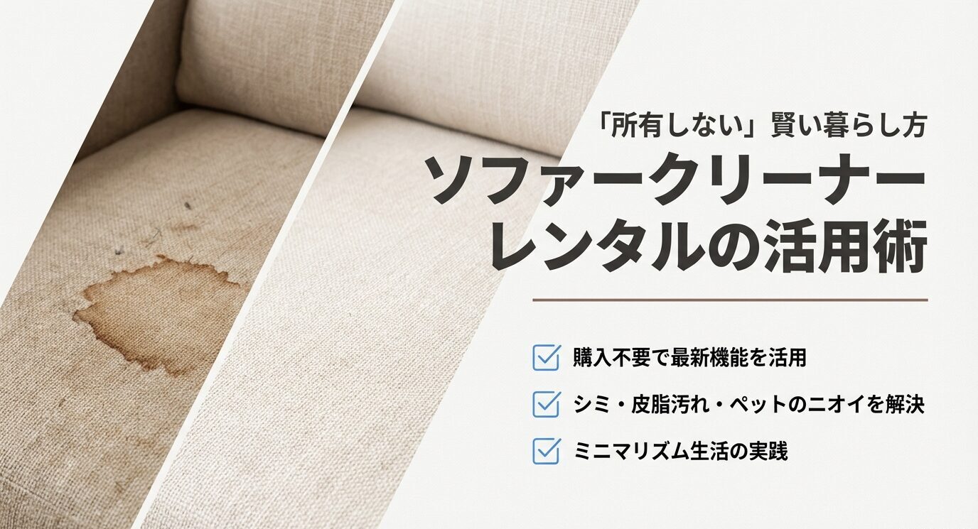 シミのある布ソファ写真と「ソファークリーナー レンタルの活用術」のタイトル。購入不要で最新機能、シミ・皮脂汚れ・ペット臭を解決、ミニマリズム実践のチェック項目。