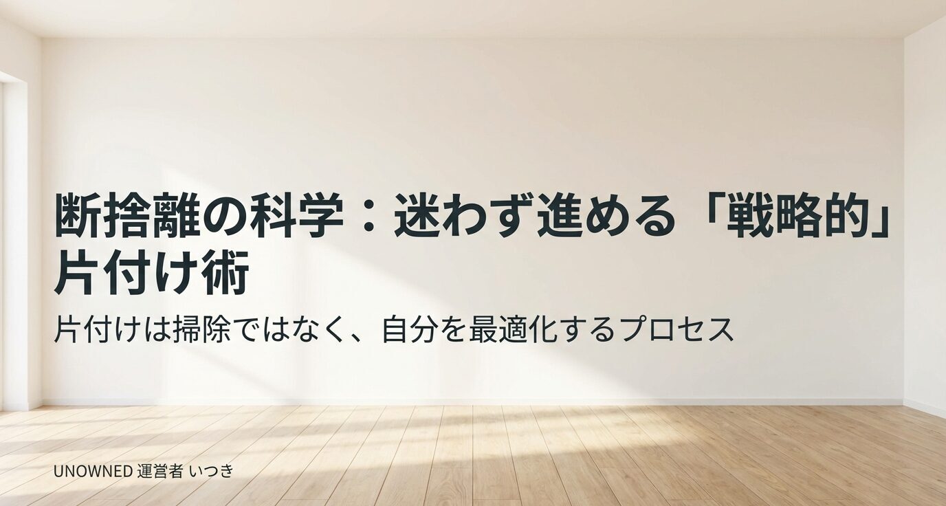 断捨離の科学：迷わず進める戦略的片付け術。片付けは掃除ではなく自分を最適化するプロセス、というメッセージ。